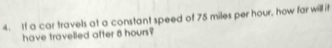 If a car travels at a constant speed of 78 miles per hour, how far will it 
have travelled after 8 hours ?