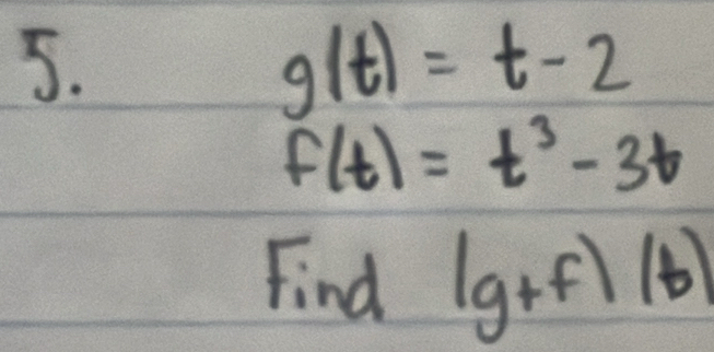 g(t)=t-2
f(t)=t^3-3t
Find |g+f)endvmatrix (b)