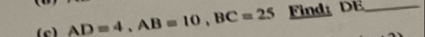 AD=4, AB=10, BC=25 Find: DE _