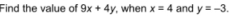 Find the value of 9x+4y , when x=4 and y=-3.