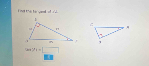 Find the tangent of ∠ A.
tan (A)=□