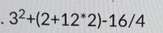 3^2+(2+12^*2)-16/4