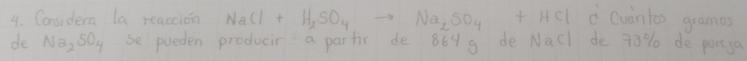Considera la reaccion NaCl+H_2SO_4to Na_2SO_4+HCl c Cuantos gramos 
de Na_2SO_4 se pueden producir a partis de 864g de Nacl de 73% de partga