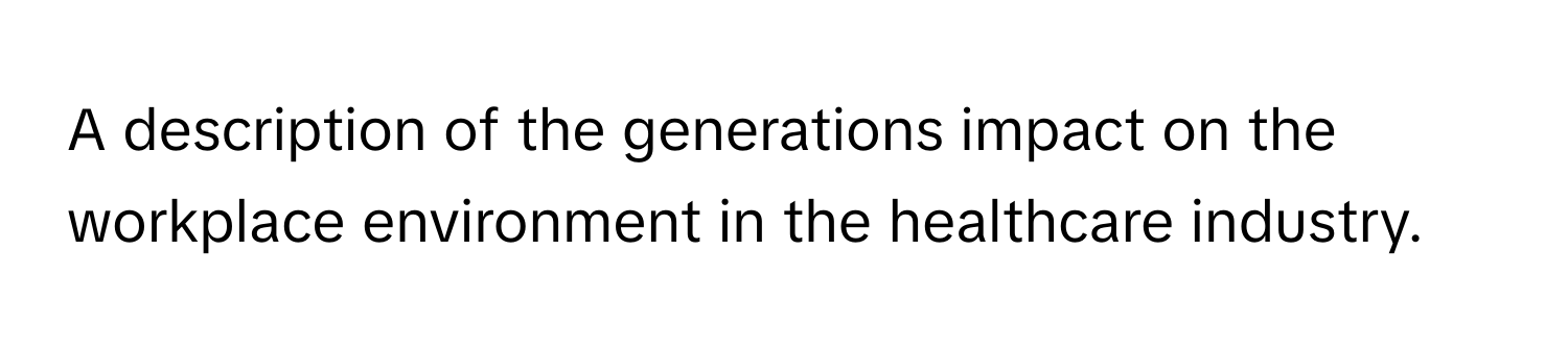 A description of the generations impact on the workplace environment in the healthcare industry.