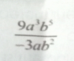  9a^3b^5/-3ab^2 