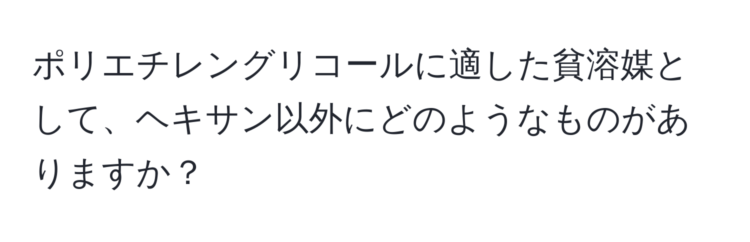 ポリエチレングリコールに適した貧溶媒として、ヘキサン以外にどのようなものがありますか？