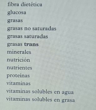 fibra dietética 
glucosa 
grasas 
grasas no saturadas 
grasas saturadas 
grasas trans 
minerales 
nutrición 
nutrientes 
proteínas 
vitaminas 
vitaminas solubles en agua 
vitaminas solubles en grasa