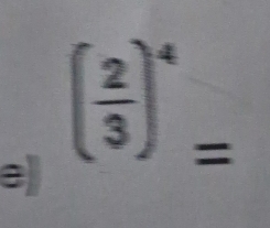 ( 2/3 )^4=
e)