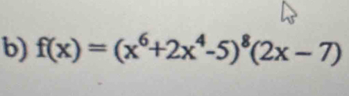 f(x)=(x^6+2x^4-5)^8(2x-7)