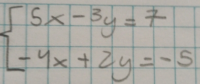 beginarrayl 5x-3y=7 -4x+2y=-5endarray.