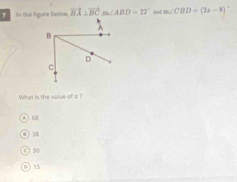 In the figure below. vector BA⊥ vector BC m∠ ABD=22° iape m∠ CBD=(2x-8).
What is the value of æ ?
A) 68
n) 38
c) 30
0 15