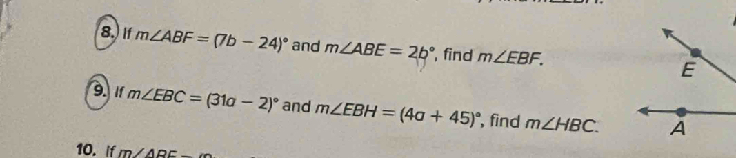 If m∠ ABF=(7b-24)^circ  and m∠ ABE=2b° , find m∠ EBF. 
9. If m∠ EBC=(31a-2)^circ  and m∠ EBH=(4a+45)^circ  , find m∠ HBC. 
10. if m∠ ABE