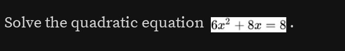 Solve the quadratic equation 6x^2+8x=8·