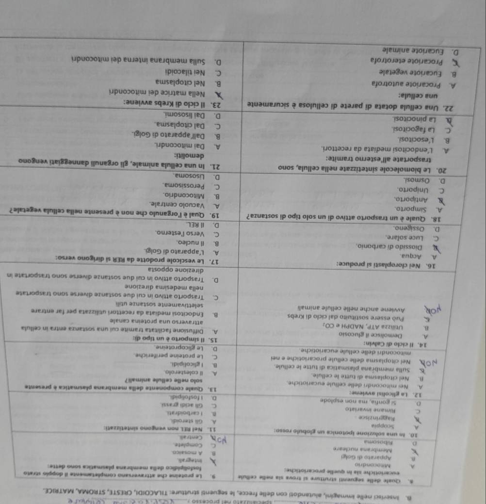 specia zato nel processo
B. Inserisci nelle immagini, alutandoti con delle frecce, le seguenti strutture: TILACOIDI, CRESTE, STROMA, MATRICE.
8. Quele delle seguenti strutture si troveo
la
ate
tate in
tale?
no