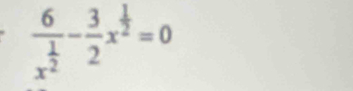 frac 6x^(frac 1)2- 3/2 x^(frac 1)2=0