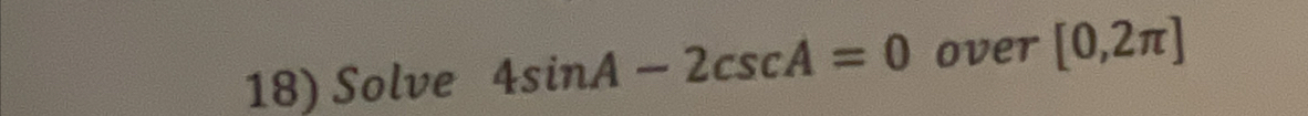 Solve 4sin A-2csc A=0 over [0,2π ]