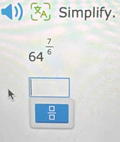 a I) Simplify.
64^(frac 7)6
 □ /□  