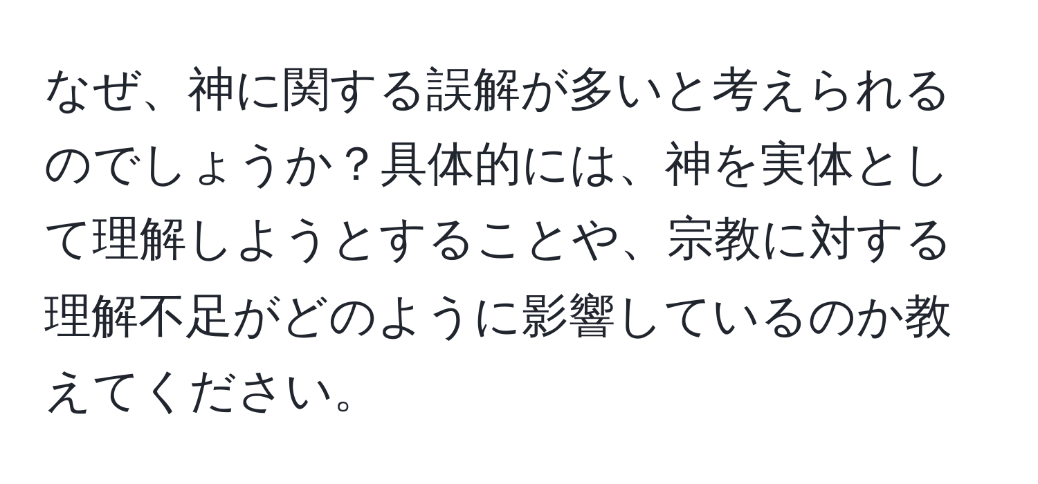 なぜ、神に関する誤解が多いと考えられるのでしょうか？具体的には、神を実体として理解しようとすることや、宗教に対する理解不足がどのように影響しているのか教えてください。