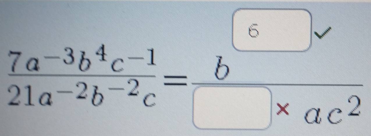  (7a^(-3)b^4c^(-1))/21a^(-2)b^(-2)c =frac bbeginarrayr