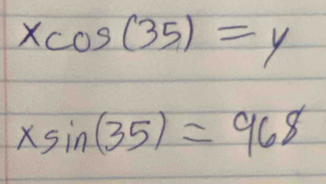 xcos (35)=y
xsin (35)=968