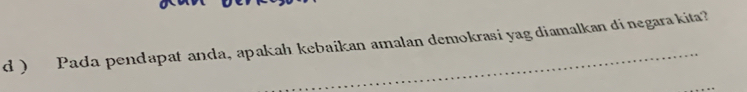 ) Pada pendapat anda, apakah kebaikan amalan demokrasi yag diamalkan di negara kita?