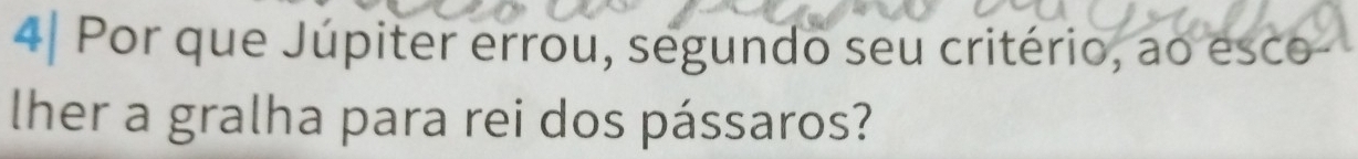 4| Por que Júpiter errou, segundo seu critério, ao esco 
her a gralha para rei dos pássaros?