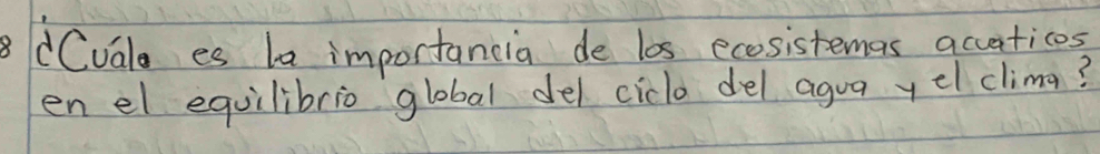 dCvala es la importancia de los ecosistemas acceticos 
en el equilibrio global del cicl del agua yel clima?