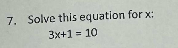 Solve this equation for x :
3x+1=10