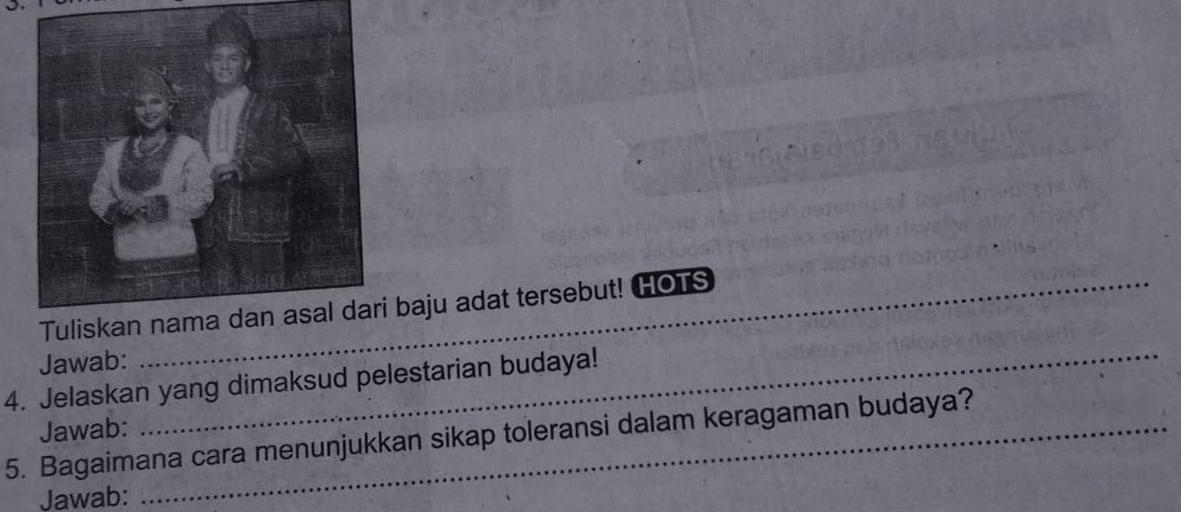 baju adat tersebut! HOTS 
Jawab: 
4. Jelaskan yang dimaksud pelestarian budaya! 
Jawab: 
_ 
5. Bagaimana cara menunjukkan sikap toleransi dalam keragaman budaya? 
Jawab: