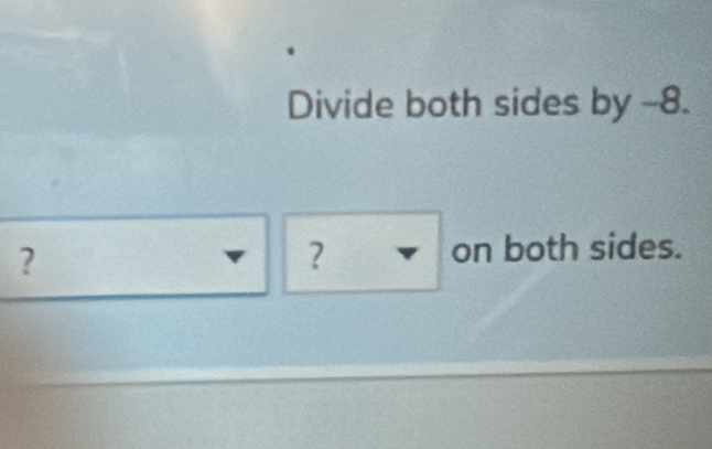 Divide both sides by -8. 
? 
? on both sides.