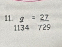 beginarrayr g 1frac 7_1=frac 27frac 729