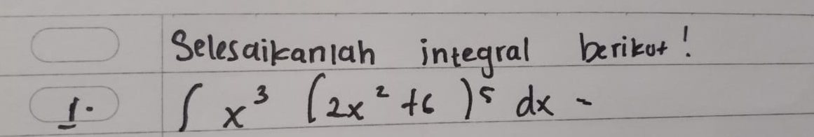 Selesaikanlah integral berikor! 
1.
∈t x^3(2x^2+6)^5dx-