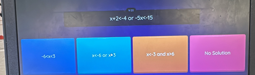 9/20
x+2 or -5x
-6 x or x+3 x and x>6 No Solution