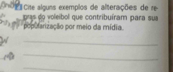 Cr Cite alguns exemplos de alterações de re- 
gras do voleibol que contribuíram para sua 
popularização por meio da mídia. 
_ 
_ 
_