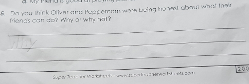 Mỹ thena is good 
5. Do you think Oliver and Peppercorn were being honest about what their 
friends can do? Why or why not? 
_ 
_ 
_
200
Super Teacher Worksheets - www.superteacherworksheefs.com