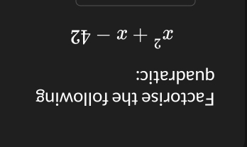 Factorise the following 
quadratic:
x^2+x-42