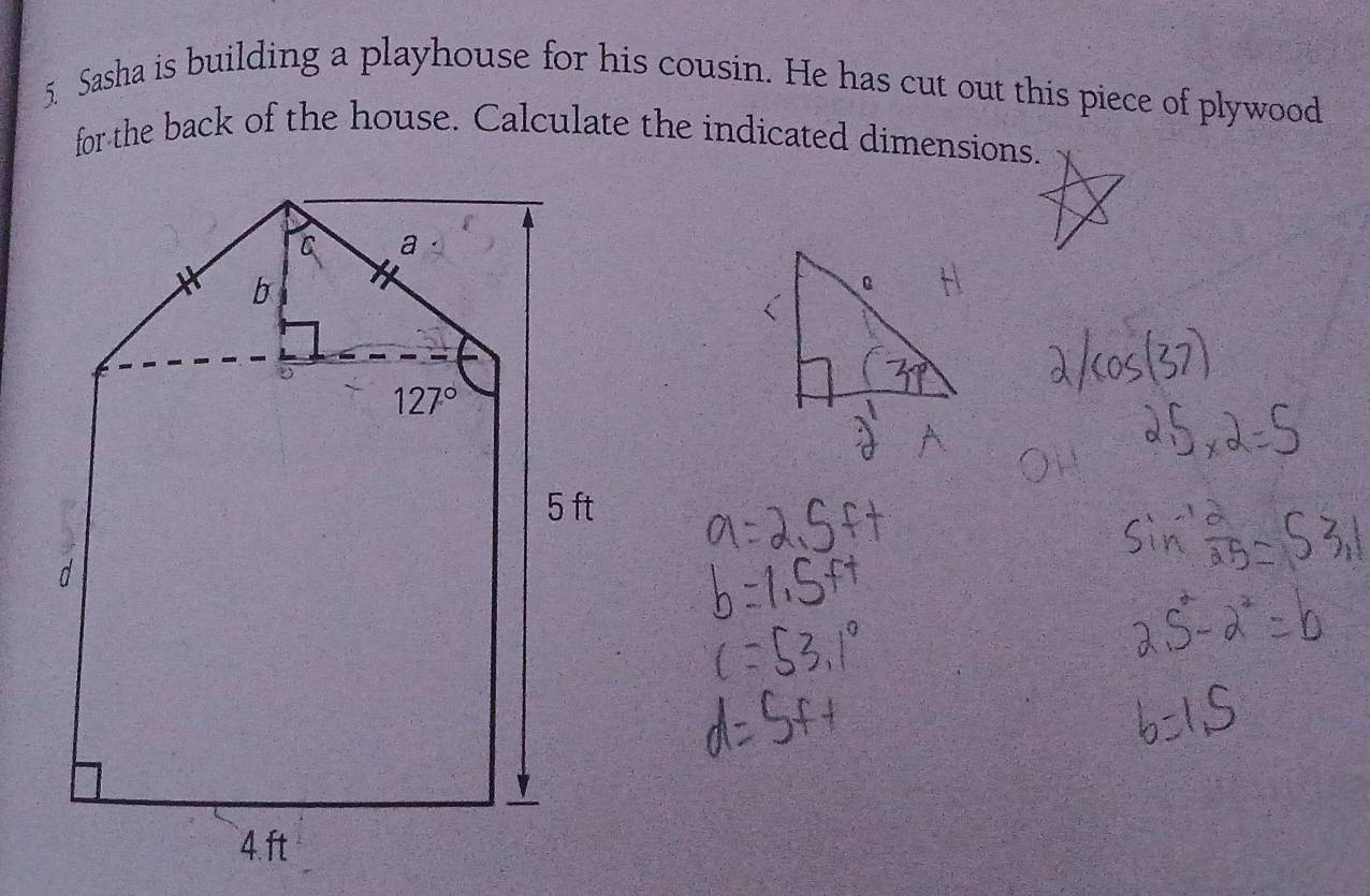 Sasha is building a playhouse for his cousin. He has cut out this piece of plywood
for the back of the house. Calculate the indicated dimensions.