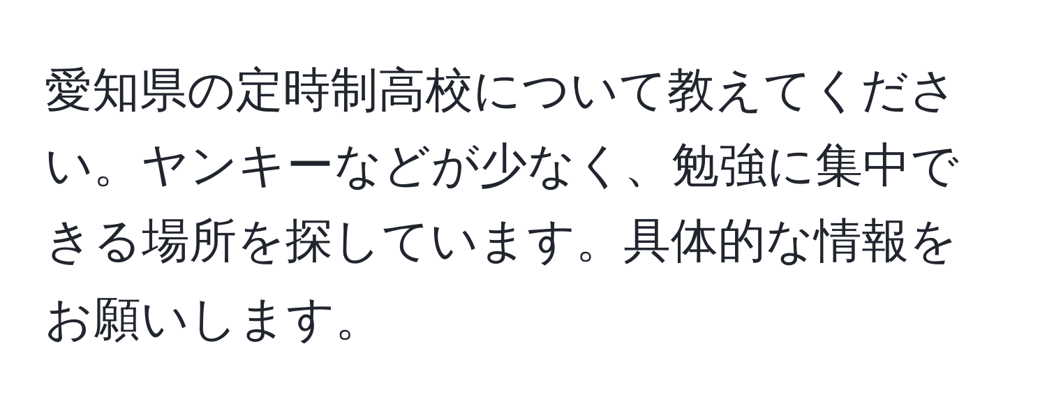 愛知県の定時制高校について教えてください。ヤンキーなどが少なく、勉強に集中できる場所を探しています。具体的な情報をお願いします。