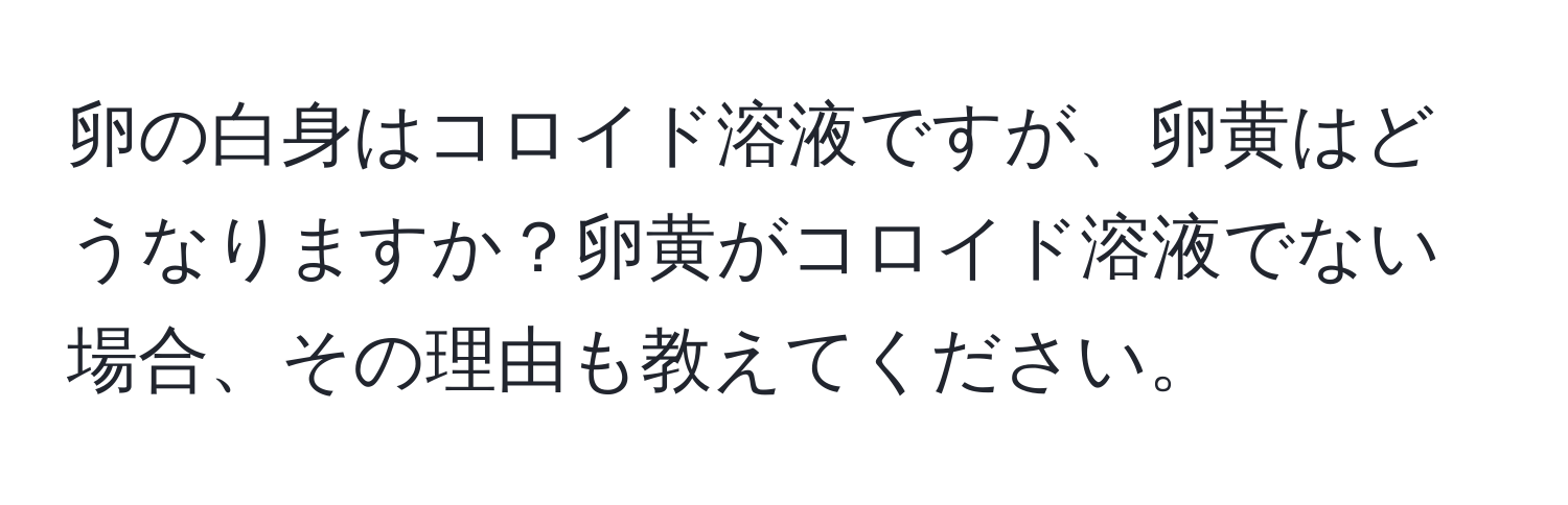 卵の白身はコロイド溶液ですが、卵黄はどうなりますか？卵黄がコロイド溶液でない場合、その理由も教えてください。