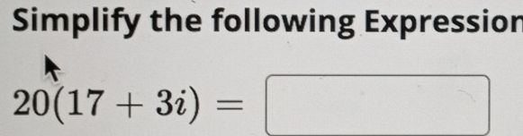 Simplify the following Expression
20(17+3i)=□