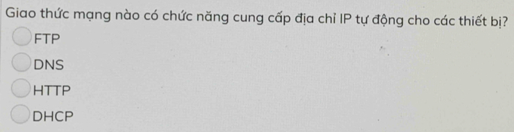 Giao thức mạng nào có chức năng cung cấp địa chỉ IP tự động cho các thiết bị?
FTP
DNS
HTTP
DHCP