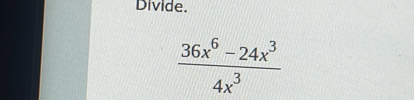 Divide.
 (36x^6-24x^3)/4x^3 