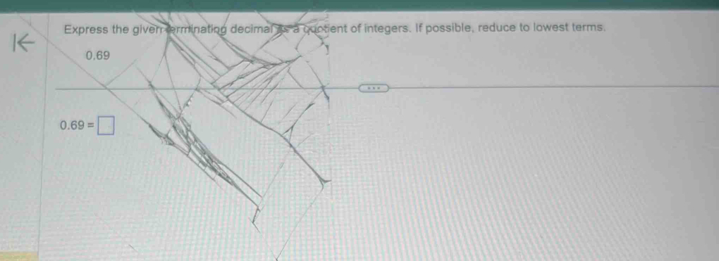 Express the given terminating decimal as a quotient of integers. If possible, reduce to lowest terms.
0.69
0.69=□