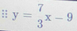 ::y= 7/3 x-9