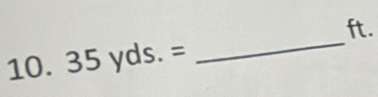 ft. 
10. 35yds.=
_