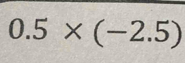 0.5* (-2.5)