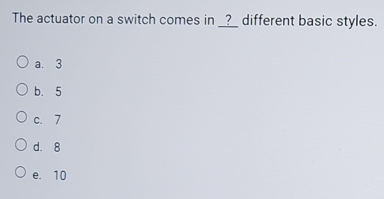 Solved: The actuator on a switch comes in _?_ different basic styles. a ...