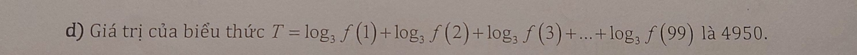 Giá trị của biểu thức T=log _3f(1)+log _3f(2)+log _3f(3)+...+log _3f(99) là 4950.