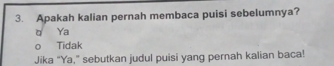 Apakah kalian pernah membaca puisi sebelumnya?
) ₹Ya
o Tidak
Jika “Ya,” sebutkan judul puisi yang pernah kalian baca!