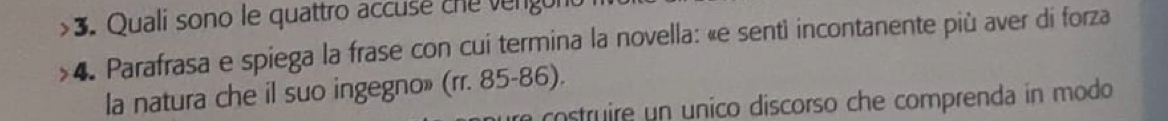 Quali sono le quattro accuse cne vengon 
4 Parafrasa e spiega la frase con cui termina la novella: «e senti incontanente più aver di forza 
la natura che il suo ingegno» (rr. 85-86). 
costruire un unico discorso che comprenda in modo